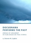 Docudrama Performs the Past : Arenas of Argument in Films Based on True Stories