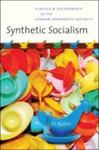 Synthetic Socialism: Plastics & Dictatorship in the German Democratic Republic