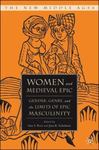 Women and Medieval Epic: Gender, Genre, and the Limits of Epic Masculinity