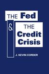 The Fed and the Credit Crisis by J. Kevin Corder