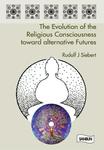 The Evolution of the Religious Consciousness Toward Alternative Futures by Rudolf Siebert