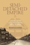 Semi-detached Empire : Suburbia and the Colonization of Britain, 1880 to the Present