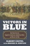 Victors in Blue: How Union Generals Fought the Confederates, Battled Each Other, and Won the Civil War by Albert E. Castel and Brooks Simpson