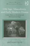 Old Age, Masculinity, and Early Modern Drama: Comic Elders on the Italian and Shakespearean Stage by Anthony Ellis