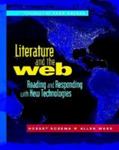 Literature and the Web: Reading and Responding with New Technologies by Robert Rozema, Allen Webb, and Sara Kajder