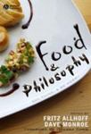 Food & Philosophy: Eat, Drink, and Be Merry by Fritz Allhoff and David Monroe
