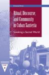Ritual, Discourse, and Community in Cuban Santeria: Speaking a Sacred World by Kristina Wirtz