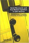Social Movements and Free-market Capitalism in Latin America: Telecommunications Privatization And the Rise of Consumer Protest by Sybil Rhodes