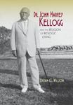 Dr. John Harvey Kellogg and the Religion of Biologic Living by Brian C. Wilson
