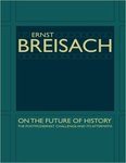 On the Future of History: The Postmodernist Challenge and Its Aftermath by Ernst Breisach