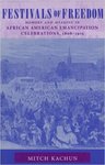 Festivals of Freedom: Memory and Meaning in African American Emancipation Celebrations by Mitch Kachun