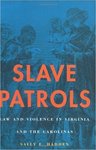 Slave Patrols: Law and Violence in Virginia and the Carolinas by Sally E. Hadden