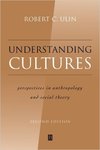 Understanding Cultures: Perspectives in Anthropology and Social Theory by Robert Ulin