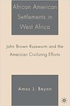 African American Settlements in West Africa: John Brown Russwurm and the American Civilizing Efforts by Amos J. Beyan