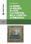 La guerra, la violenza, Gli altri e la frontiera nella "Venetia" altomedievale by Luigi Andrea Berto