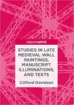 Studies in Late Medieval Wall Paintings, Manuscript Illuminations, and Texts by Clifford Davidson