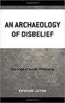 An Archaeology of Disbelief by Edward Jayne