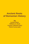 Ancient Roots of Romanian History by Lucian Rosu and William H. Peck