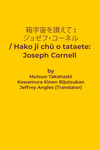 箱字宙を讃えて : ジョゼフ・コーネル / Hako ji chū o tataete: Joseph Cornell by Mutsuo Takahashi, Kawamura Kinen Bijutsukan, and Jeffrey Angles