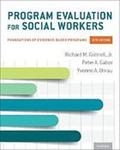 Program Evaluation for Social Workers: Foundations of Evidence-Based Programs by Richard M. Grinnell Jr., Peter A. Gabor, and Yvonne A. Unrau