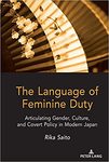 The Language of Feminine Duty : Articulating Gender, Culture, and Covert Policy in Modern Japan by Rika Saito