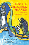 How the Hedgehog Married and Other Croatian Tales