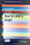 How to Label a Graph by Gary Chartrand, Ping Zhang, and Cooroo Egan