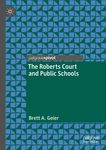 The Roberts Court and Public Schools by Brett A. Geier