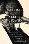 Natural Allies: Environment, Energy, and the History of US-Canada Relations by Daniel MacFarlane
