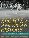 Sports in American History: From Colonization to Globalization, 3rd Edition by Linda Borish, Gerald Gems, and Gertrude Pfister