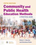 Community and Public Health Education Methods: A Practical Guide by Robert J. Bensley