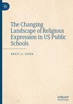 The Changing Landscape of Religious Expression in Us Public Schools by Brett A. Geier