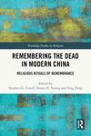 Remembering the Dead in Modern China: Religious Rituals of Remembrance by Stephen G. Covell, Ying Zeng, and Stuart H. Young