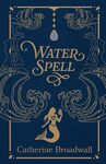 Water Spell: A Memoir by Catherine Broadwall