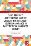 Saint Benedict, Montecassino, and the Crisis of Ninth-Century Southern Lombards in Early Medieval Cassinese Memory by Luigi Andrea Berto
