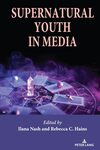 Supernatural Youth in Media by Ilana Nash and Rebecca C. Hains