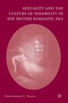 Sexuality and the Culture of Sensibility in the British Romantic Era by Christopher Carl Nagle