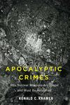 Apocalyptic Crimes: Why Nuclear Weapons Are Illegal and Must Be Abolished by Ronald C. Kramer