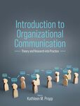 Introduction to Organizational Communication: Theory and Research into Practice by Kathleen M. Propp