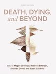 Death, Dying, and Beyond by Stephen Covell, Megan Leverage, Susan Caulfield, and Rebecca Esterson