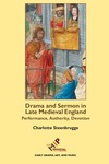 Drama and Sermon in Late Medieval England: Performance, Authority, Devotion by Charlotte Steenbrugge