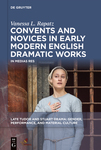 Convents and Novices in Early Modern English Dramatic Works: In Medias Res by Vanessa L. Rapatz