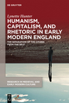 Humanism, Capitalism, and Rhetoric in Early Modern England: The Separation of the Citizen from the Self by Lynette Hunter