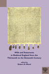 Wills and Testaments in Medieval England from the Thirteenth to the Sixteenth Century by Robert A. Wood