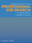 Getting Started on Your Professional Job Search: A Workbook for College Students by Amy Zufelt
